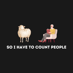 So I Have To Count People T-Shirt