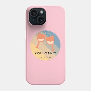 You Can't Sip with Us Phone Case