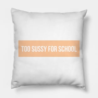 Too sussy for school - Funny Quotes Pillow