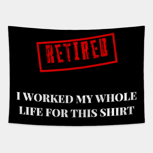 Retired I worked for my whole life for this shirt Tapestry by r.abdulazis