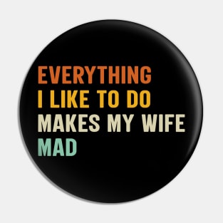 Everything I Like To Do Makes My Wife Mad Pin