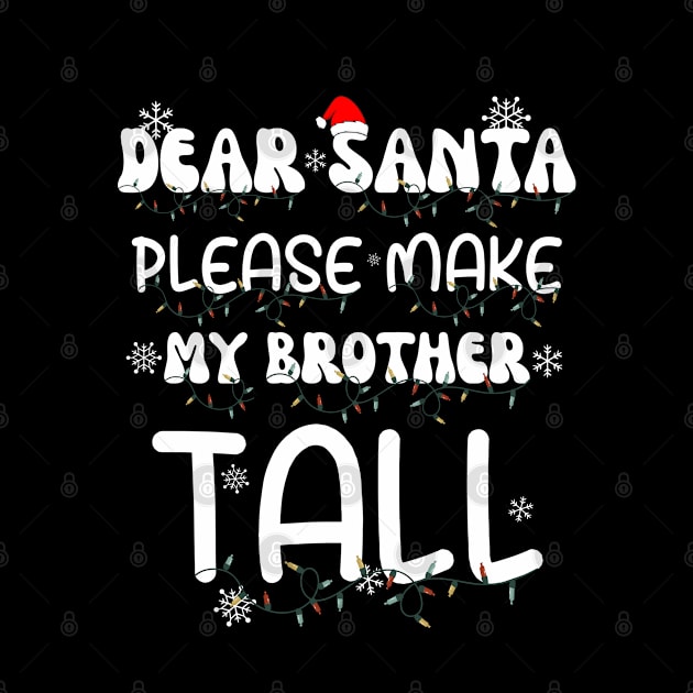 Dear Santa Please Make My Brother Tall by GIFTGROO