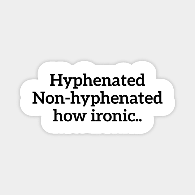 Hyphenated, non-hyphenated, how ironic... funny t-shirt Magnet by RedYolk