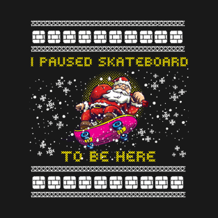 Santa Paused Skateboarding To Be Here for Skater T-Shirt