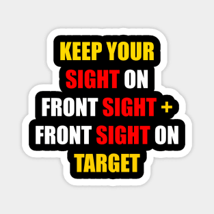 KEEP YOUR SIGHT ON FRONT SIGHT + YOUR FRONT SIGHT ON TARGET Magnet