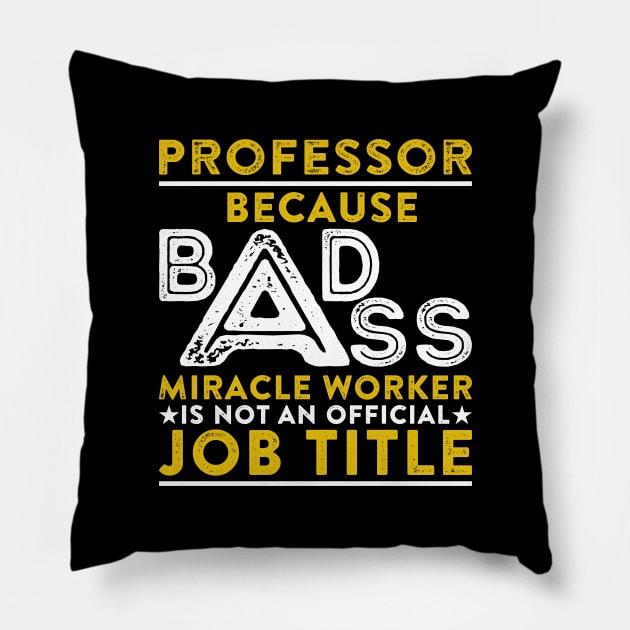 Professor Because Badass Miracle Worker Is Not An Official Job Title Pillow by RetroWave