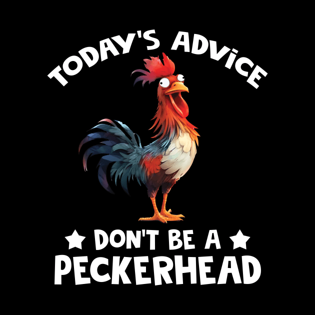 Chicken Today's Advice Don't Be A Peckerhead by ladonna marchand