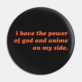 I have the power of god and anime on my side Pin