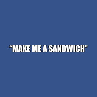 "MAKE ME A SANDWICH"... I MADE HIM A SUB! [v.2] T-Shirt