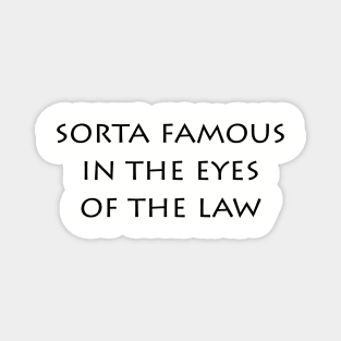 Sorta Famous In the Eyes Of the Law (light shirts) Magnet