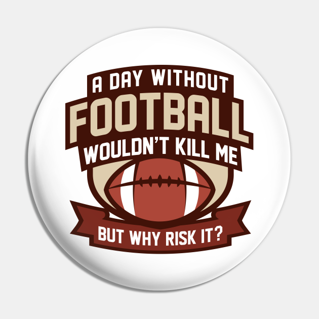 A Day Without Football - American Football - Pin | TeePublic