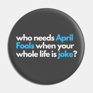 who needs april fools when your whole life is joke Pin