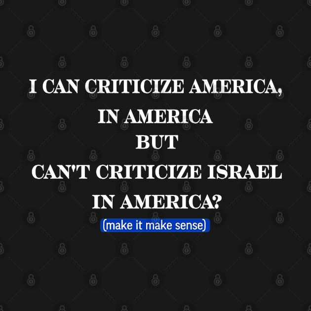 I Can Criticize America In America But Can't Criticize Israel In America?- Make It Make Sense - Front by SubversiveWare
