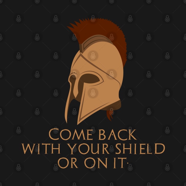 Come back with your shield or on it. - Ancient Sparta by Styr Designs