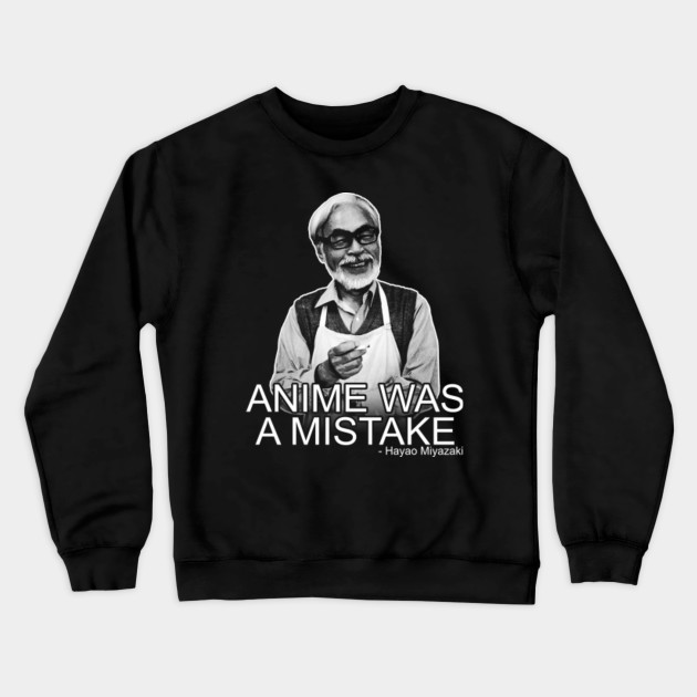 Anime Was A Mistake Ghibli Crewneck Sweatshirt Teepublic
