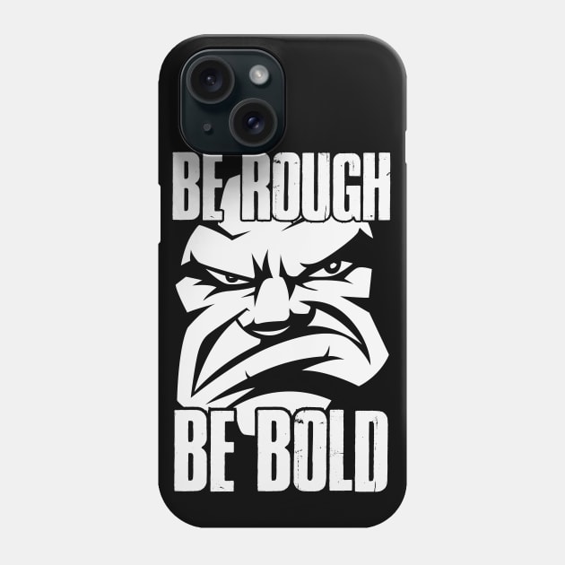 Be Rough Be Bold | Be A Man | Real Men Phone Case by Whatastory