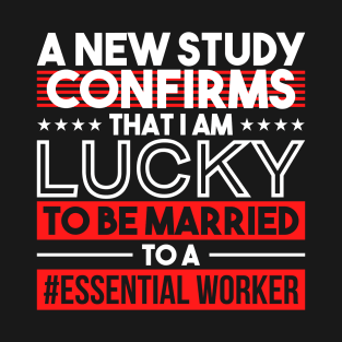 A New Study Confirms That I Am Lucky To Be Married To A #essential worker T-Shirt