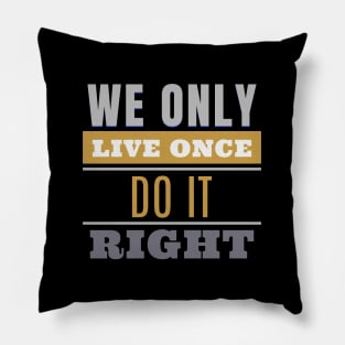 We Only Live Once Do It Right Quote Motivational Inspirational Pillow