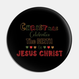 Christmas celebrates the birth of Jesus Christ Pin