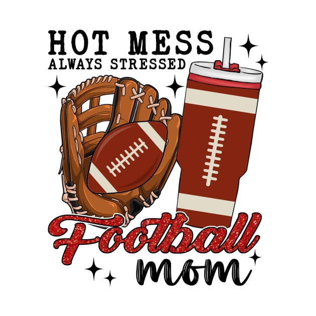 Hot Mess Always Stressed Football Mom by Jenna Lyannion