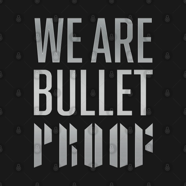 We are bulletproof by WacalacaW