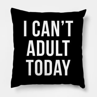 I Can't Adult Today Sarcastic Quote Pillow