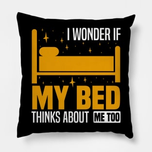 I wonder if my bed thinks about me too, Funny Lazy People, Sleep And Nap Lover Pillow