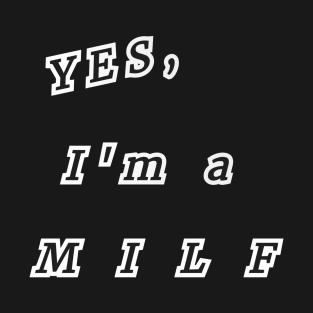 Yes, I'm a MILF T-Shirt