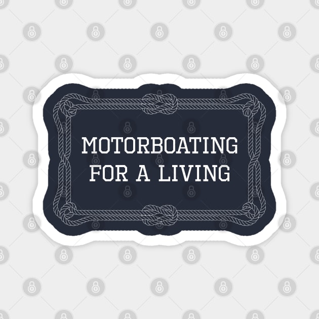 Motorboating for a living nautical quote Magnet by KLEDINGLINE