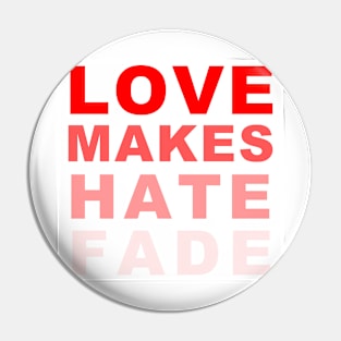 LOVE MAKES HATE FADE (in red) Pin