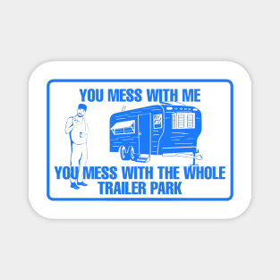 You Mess With Me You Mess With Whole Trailer Park Magnet