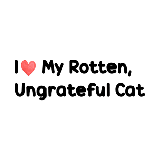 I Love My Rotten, Ungrateful Cat Cute Funny Meme T-Shirt