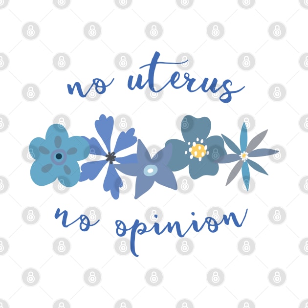 Irreverent truths: No uterus, no opinion (blue with flowers, for light backgrounds) by Ofeefee