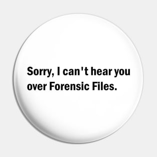 Sorry, I can't hear you over Forensic Files Pin