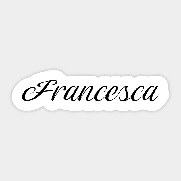 Name Francesca Francesca Sticker Teepublic Au