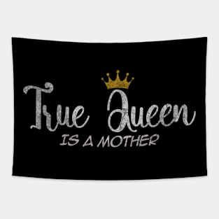 True Queen is a Mother, For Mother, Gift for mom Birthday, Gift for mother, Mother_s Day gifts, Mother_s Day, Mommy, Mom, Mother, Happy Mother_s Day Tapestry