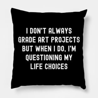 I don't always grade art projects Pillow