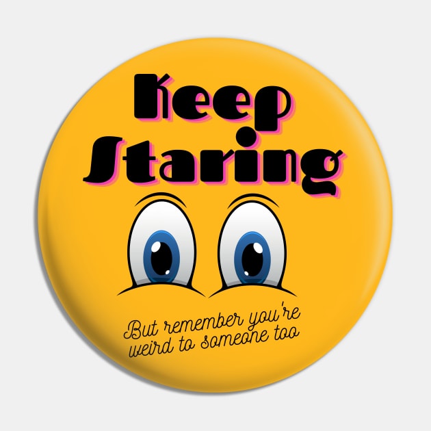 Keep Staring But You're Also A Weirdo Pin by Kelli Dunham's Angry Queer Tees