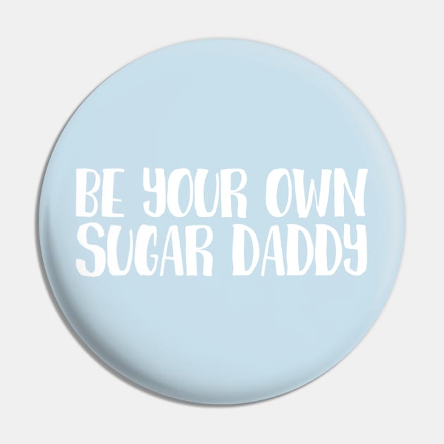 be your own sugar daddy Pin by juinwonderland 41