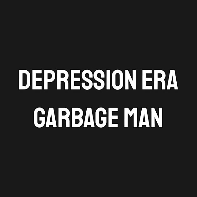 Depression Era Garbage Man by Pretty Good Shirts