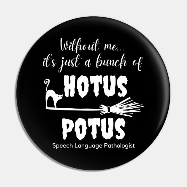 SLP Speech Language Pathologist Without Me It's Just a Bunch of Hotus Potus Pin by MalibuSun