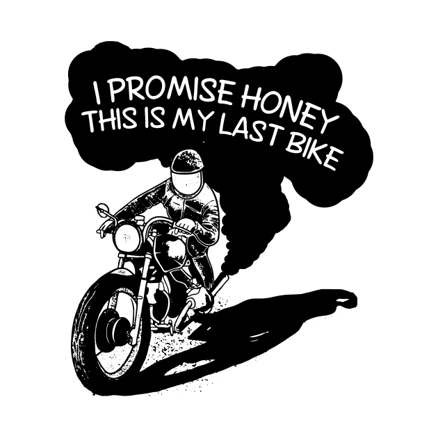 I Promise Honey This Is My Last bike by ohdeerdesign