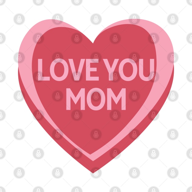 Love You Mom. Candy Hearts Mother's Day Quote. by That Cheeky Tee