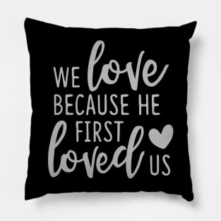 'We Loved Because He First Loved Us' Religion Shirt Pillow