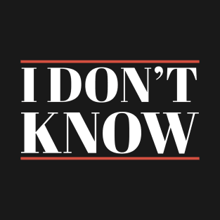 I Don't Know Funny Simple T-Shirt