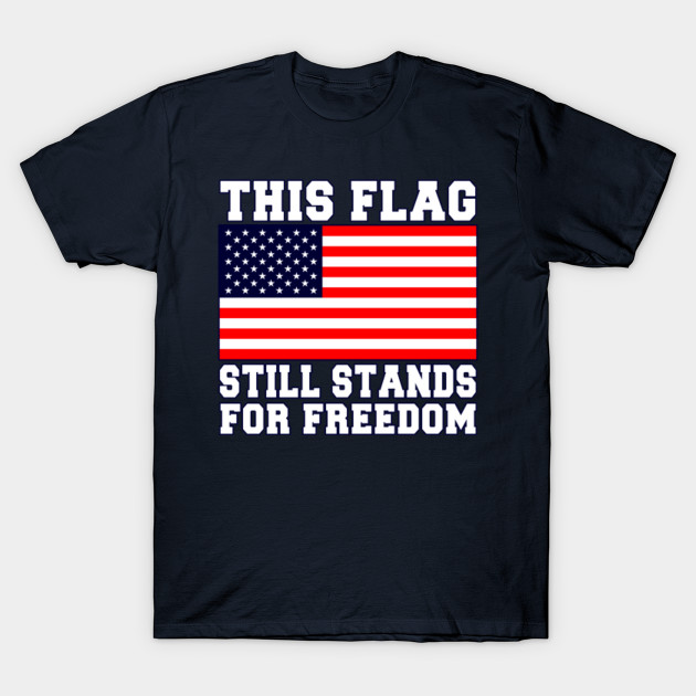 This Flag Still Stands For Freedom American Flag TShirt TeePublic