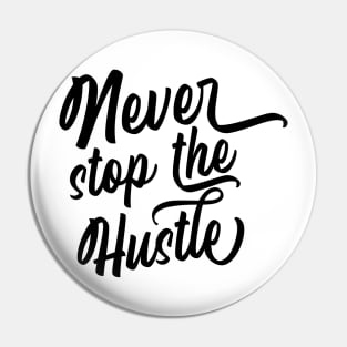 Never stop the hustle Pin