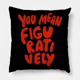 You Mean Figuratively Grammar Linguist Literally Funny Grammar Police Language Nerd Pillow