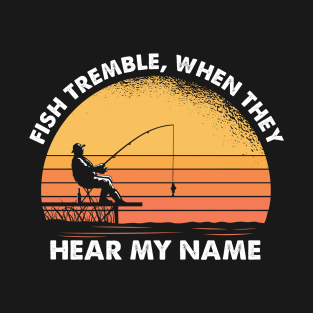 Fish Tremble When They Hear My Name T-Shirt