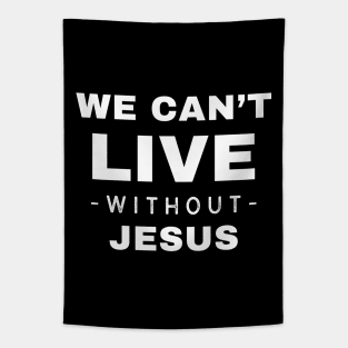 We Can't Live Without Jesus Tapestry